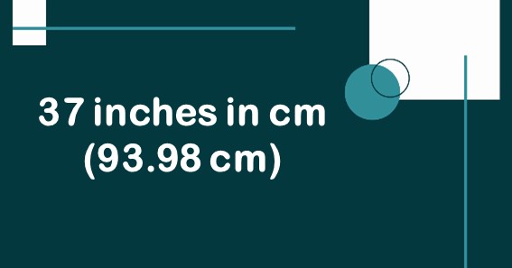 37 inches in cm (93.98 cm)