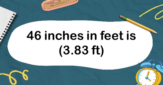 46 inches in feet is (3.83 ft)