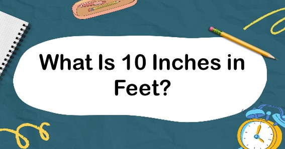What Is 10 Inches in Feet