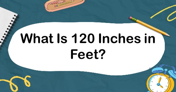 What Is 120 Inches in Feet