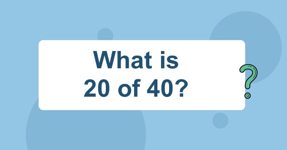 What is 20 of 40