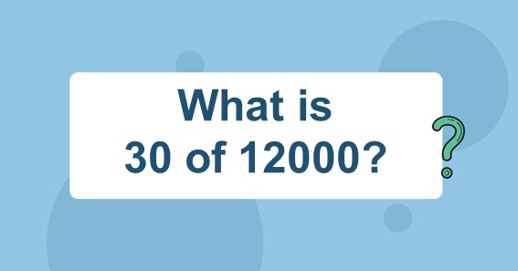 What is 30 of 12000?