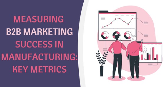Measuring B2B Marketing Success in Manufacturing: Key Metrics